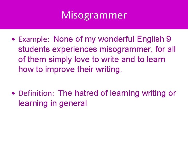 Misogrammer • Example: None of my wonderful English 9 students experiences misogrammer, for all