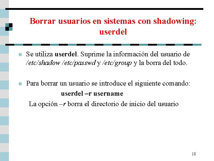 Borrar usuarios en sistemas con shadowing: userdel n Se utiliza userdel. Suprime la información