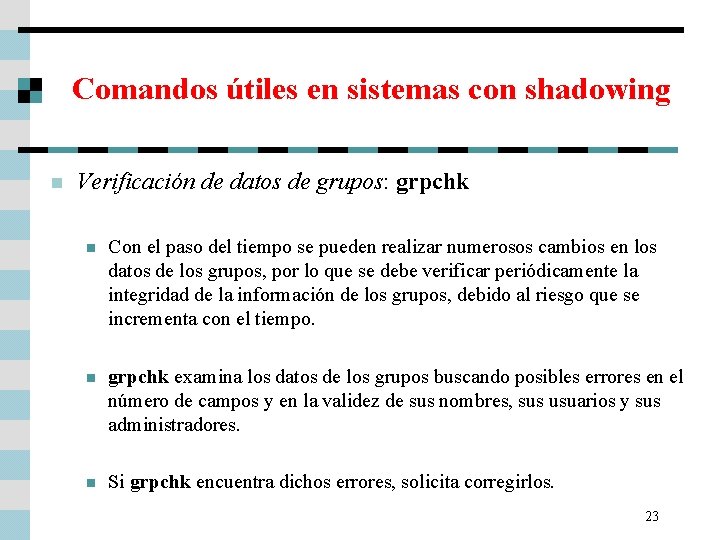 Comandos útiles en sistemas con shadowing n Verificación de datos de grupos: grpchk n