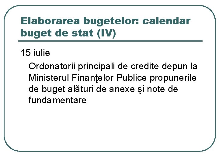 Elaborarea bugetelor: calendar buget de stat (IV) 15 iulie Ordonatorii principali de credite depun