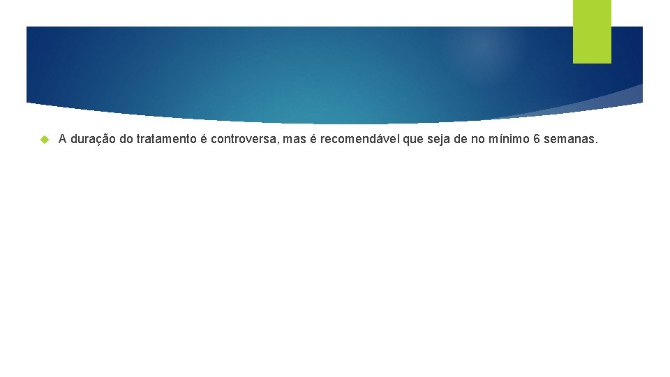  A duração do tratamento é controversa, mas é recomendável que seja de no