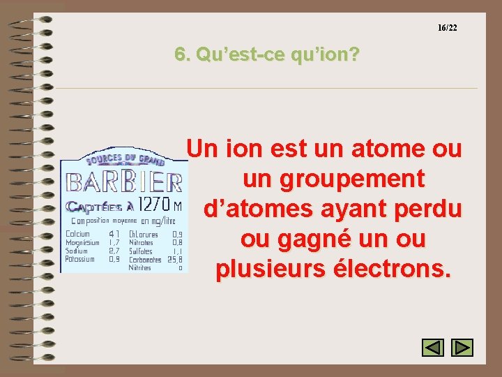 16/22 6. Qu’est-ce qu’ion? Un ion est un atome ou un groupement d’atomes ayant