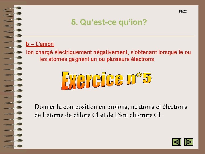 18/22 5. Qu’est-ce qu’ion? b – L’anion Ion chargé électriquement négativement, s’obtenant lorsque le