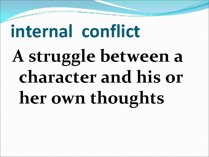 internal conflict A struggle between a character and his or her own thoughts 