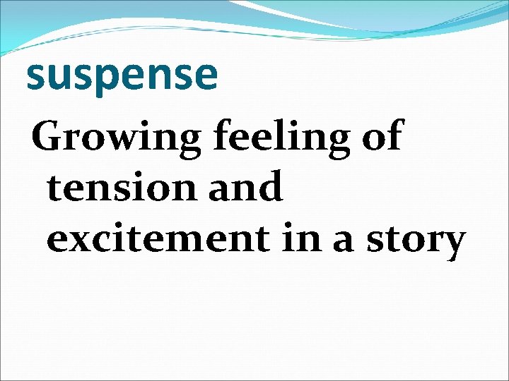 suspense Growing feeling of tension and excitement in a story 