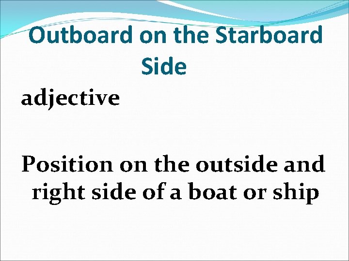 Outboard on the Starboard Side adjective Position on the outside and right side of