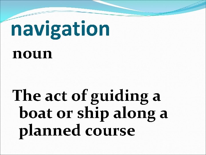 navigation noun The act of guiding a boat or ship along a planned course