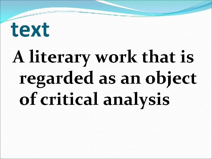 text A literary work that is regarded as an object of critical analysis 