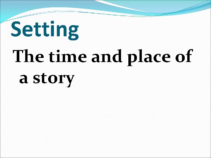 Setting The time and place of a story 