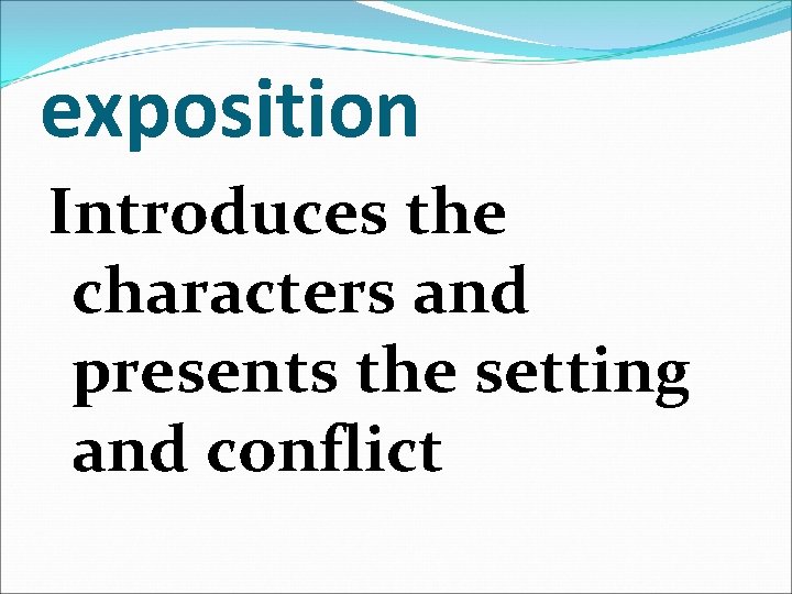 exposition Introduces the characters and presents the setting and conflict 