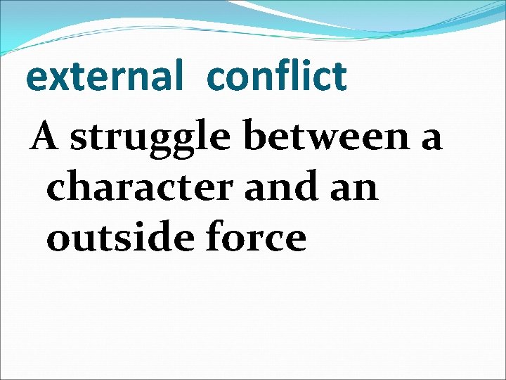 external conflict A struggle between a character and an outside force 