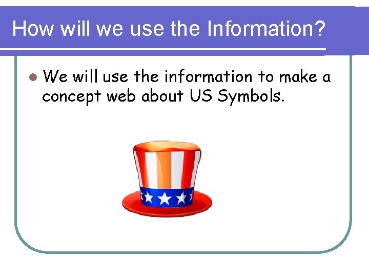 How will we use the Information? l We will use the information to make