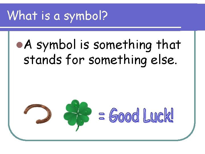 What is a symbol? l. A symbol is something that stands for something else.