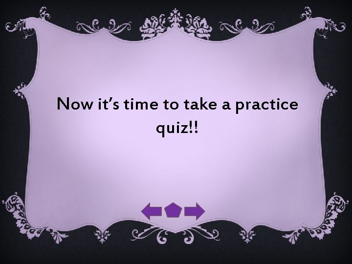 Now it’s time to take a practice quiz!! 