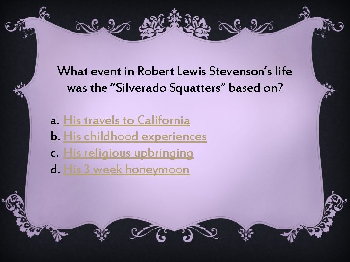 What event in Robert Lewis Stevenson’s life was the “Silverado Squatters” based on? a.