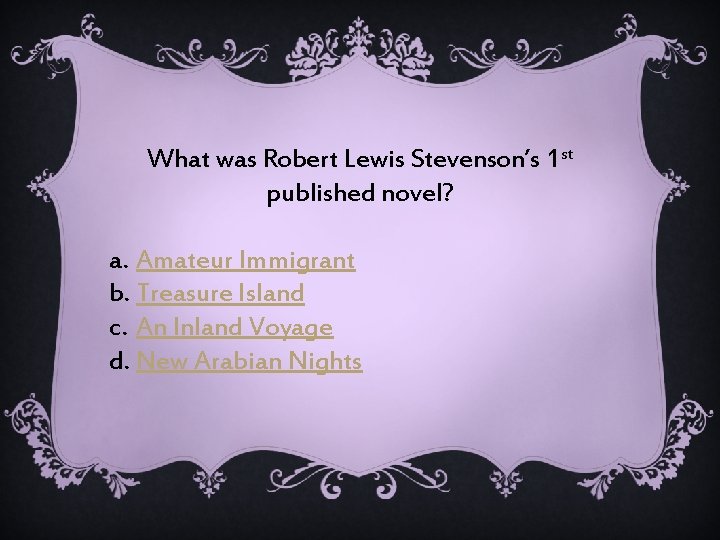 What was Robert Lewis Stevenson’s 1 st published novel? a. Amateur Immigrant b. Treasure
