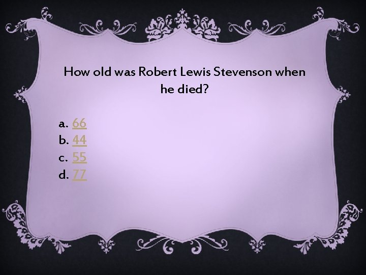 How old was Robert Lewis Stevenson when he died? a. 66 b. 44 c.