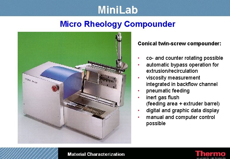 Mini. Lab Micro Rheology Compounder Conical twin-screw compounder: • • co- and counter rotating