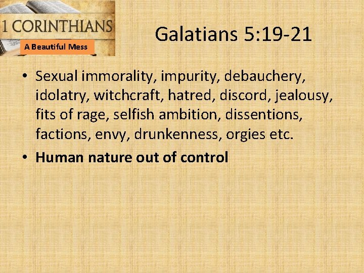 A Beautiful Mess Galatians 5: 19 -21 • Sexual immorality, impurity, debauchery, idolatry, witchcraft,