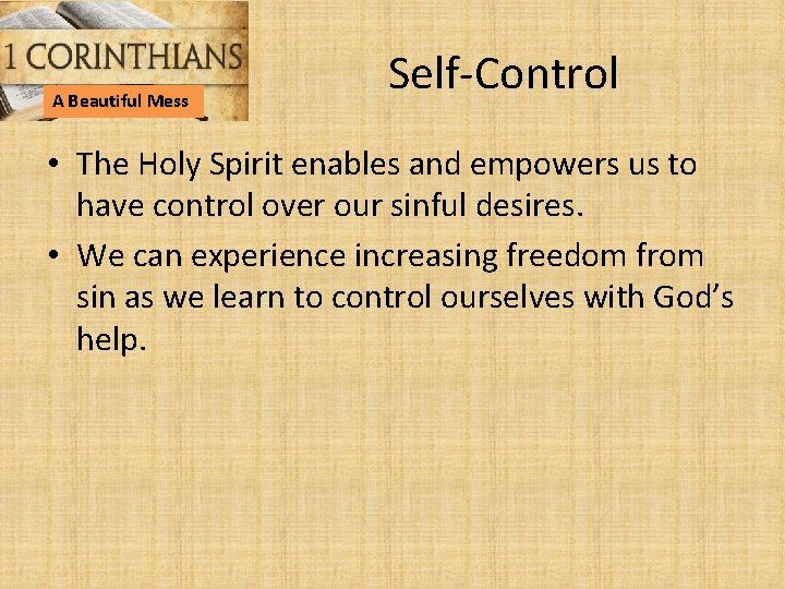 A Beautiful Mess Self-Control • The Holy Spirit enables and empowers us to have