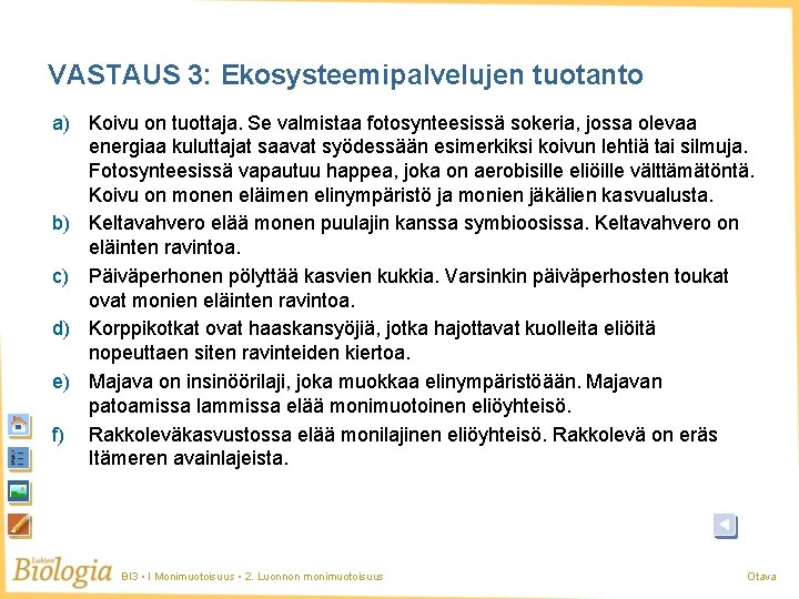 VASTAUS 3: Ekosysteemipalvelujen tuotanto a) Koivu on tuottaja. Se valmistaa fotosynteesissä sokeria, jossa olevaa VASTAUS 3: Ekosysteemipalvelujen tuotanto a) Koivu on tuottaja. Se valmistaa fotosynteesissä sokeria, jossa olevaa