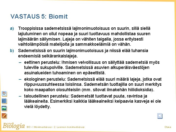 VASTAUS 5: Biomit a) Trooppisissa sademetsissä lajimonimuotoisuus on suurin, sillä siellä lajiutuminen on ollut VASTAUS 5: Biomit a) Trooppisissa sademetsissä lajimonimuotoisuus on suurin, sillä siellä lajiutuminen on ollut