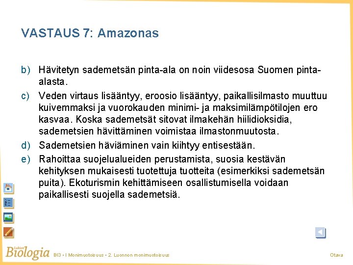 VASTAUS 7: Amazonas b) Hävitetyn sademetsän pinta-ala on noin viidesosa Suomen pintaalasta. c) Veden VASTAUS 7: Amazonas b) Hävitetyn sademetsän pinta-ala on noin viidesosa Suomen pintaalasta. c) Veden