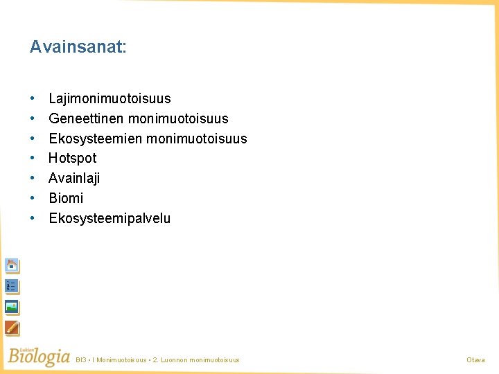 Avainsanat: • • Lajimonimuotoisuus Geneettinen monimuotoisuus Ekosysteemien monimuotoisuus Hotspot Avainlaji Biomi Ekosysteemipalvelu BI 3 Avainsanat: • • Lajimonimuotoisuus Geneettinen monimuotoisuus Ekosysteemien monimuotoisuus Hotspot Avainlaji Biomi Ekosysteemipalvelu BI 3