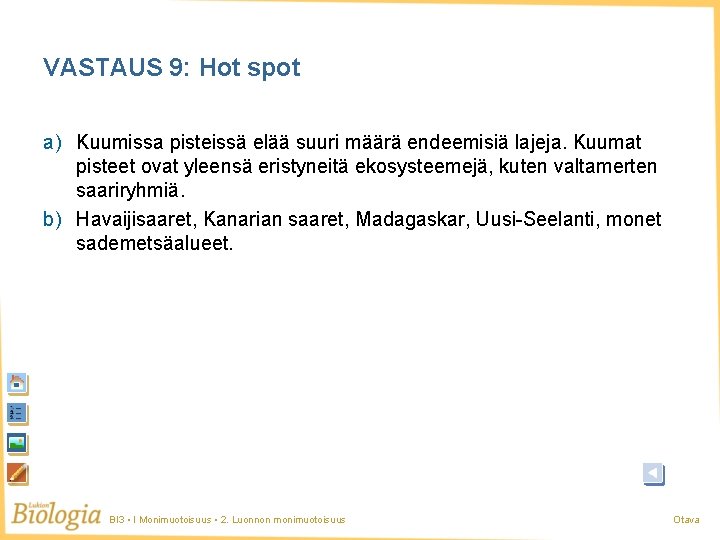 VASTAUS 9: Hot spot a) Kuumissa pisteissä elää suuri määrä endeemisiä lajeja. Kuumat pisteet VASTAUS 9: Hot spot a) Kuumissa pisteissä elää suuri määrä endeemisiä lajeja. Kuumat pisteet