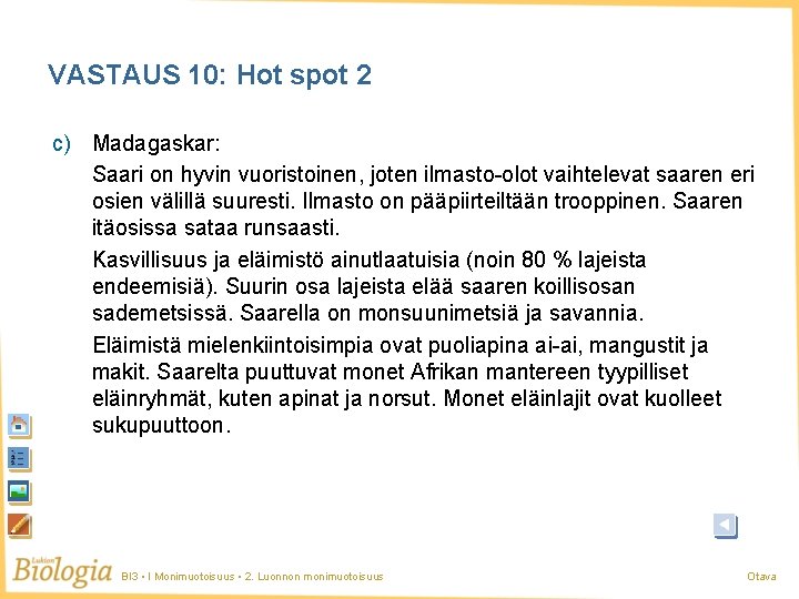 VASTAUS 10: Hot spot 2 c) Madagaskar: Saari on hyvin vuoristoinen, joten ilmasto-olot vaihtelevat VASTAUS 10: Hot spot 2 c) Madagaskar: Saari on hyvin vuoristoinen, joten ilmasto-olot vaihtelevat