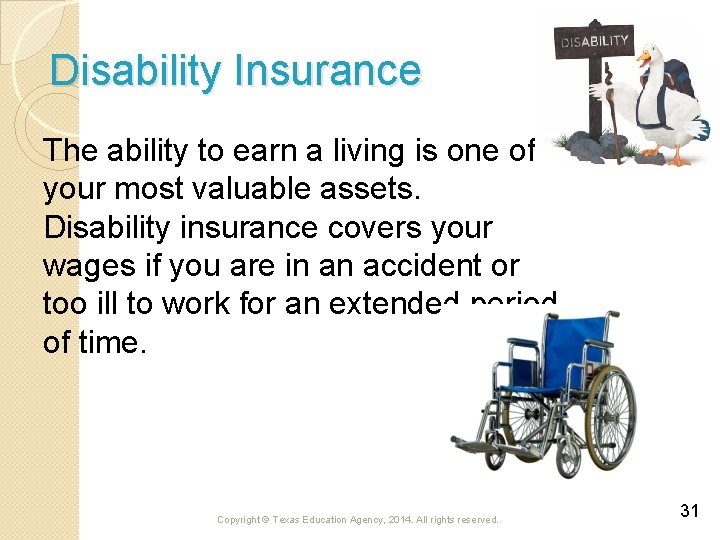 Disability Insurance The ability to earn a living is one of your most valuable