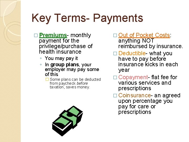 Key Terms- Payments � Premiums- monthly payment for the privilege/purchase of health insurance ◦