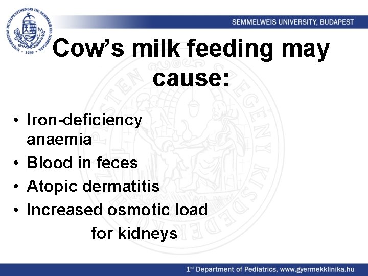 Cow’s milk feeding may cause: • Iron-deficiency anaemia • Blood in feces • Atopic