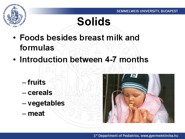 Solids • Foods besides breast milk and formulas • Introduction between 4 -7 months