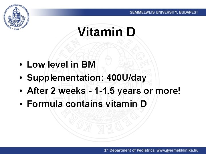Vitamin D • • Low level in BM Supplementation: 400 U/day After 2 weeks