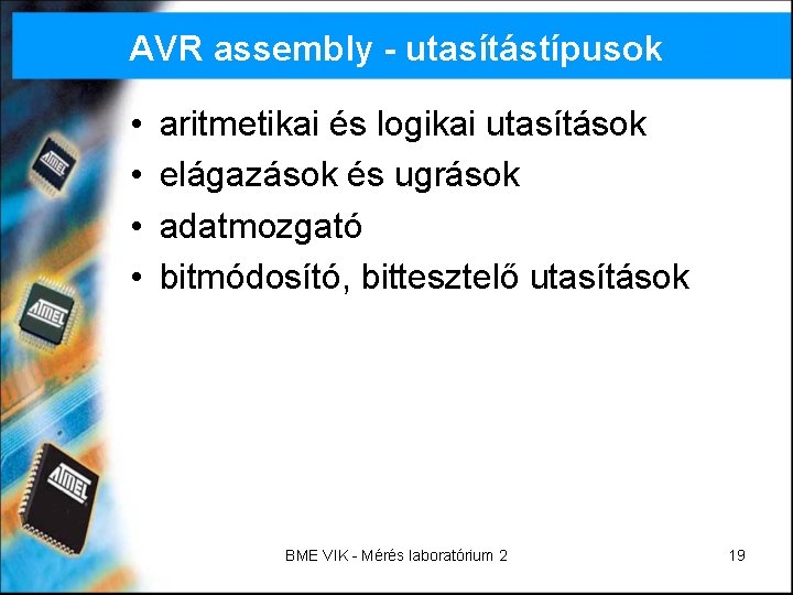 AVR assembly - utasítástípusok • • aritmetikai és logikai utasítások elágazások és ugrások adatmozgató AVR assembly - utasítástípusok • • aritmetikai és logikai utasítások elágazások és ugrások adatmozgató