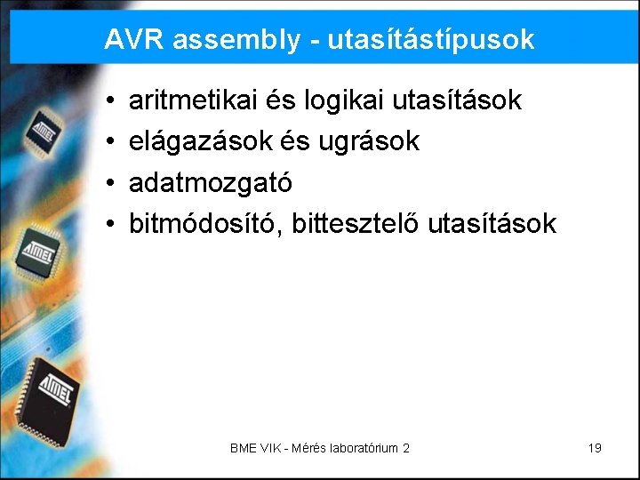 AVR assembly - utasítástípusok • • aritmetikai és logikai utasítások elágazások és ugrások adatmozgató