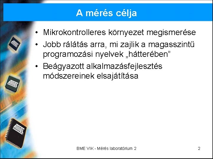 A mérés célja • Mikrokontrolleres környezet megismerése • Jobb rálátás arra, mi zajlik a A mérés célja • Mikrokontrolleres környezet megismerése • Jobb rálátás arra, mi zajlik a
