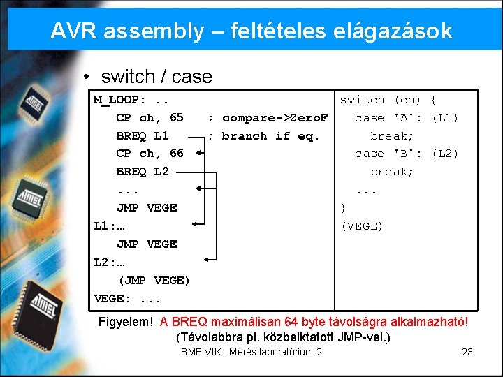 AVR assembly – feltételes elágazások • switch / case M_LOOP: . . CP ch,