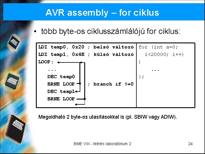 AVR assembly – for ciklus • több byte-os ciklusszámlálójú for ciklus: LDI temp 0,