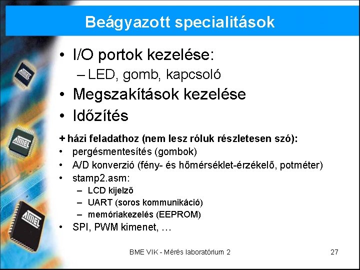 Beágyazott specialitások • I/O portok kezelése: – LED, gomb, kapcsoló • Megszakítások kezelése •