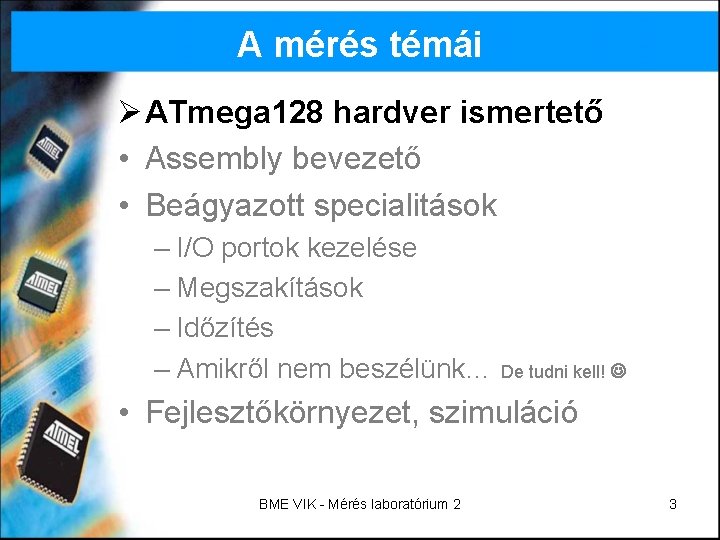 A mérés témái Ø ATmega 128 hardver ismertető • Assembly bevezető • Beágyazott specialitások A mérés témái Ø ATmega 128 hardver ismertető • Assembly bevezető • Beágyazott specialitások