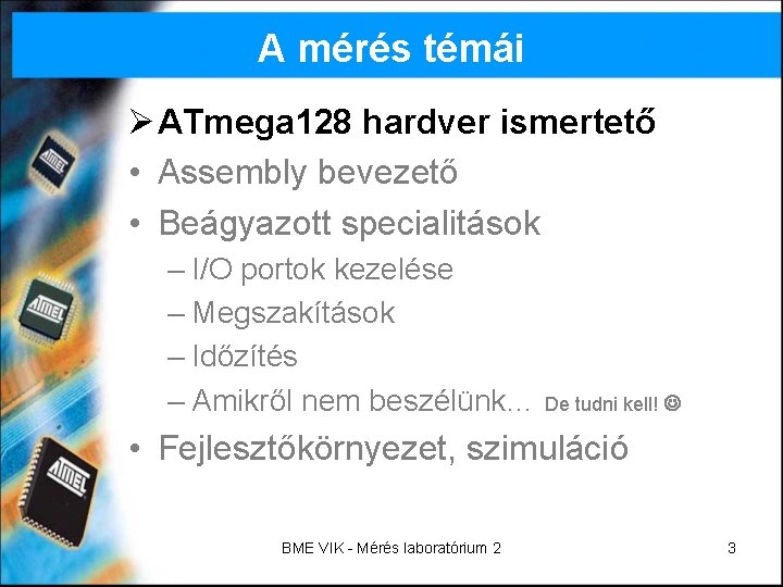 A mérés témái Ø ATmega 128 hardver ismertető • Assembly bevezető • Beágyazott specialitások