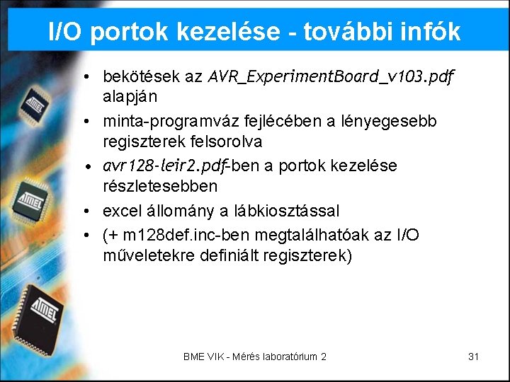 I/O portok kezelése - további infók • bekötések az AVR_Experiment. Board_v 103. pdf alapján I/O portok kezelése - további infók • bekötések az AVR_Experiment. Board_v 103. pdf alapján