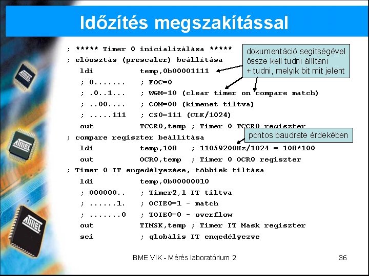 Időzítés megszakítással ; ***** Timer 0 inicializálása ***** dokumentáció segítségével ; előosztás (prescaler) beállítása Időzítés megszakítással ; ***** Timer 0 inicializálása ***** dokumentáció segítségével ; előosztás (prescaler) beállítása