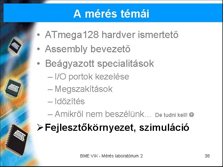 A mérés témái • ATmega 128 hardver ismertető • Assembly bevezető • Beágyazott specialitások