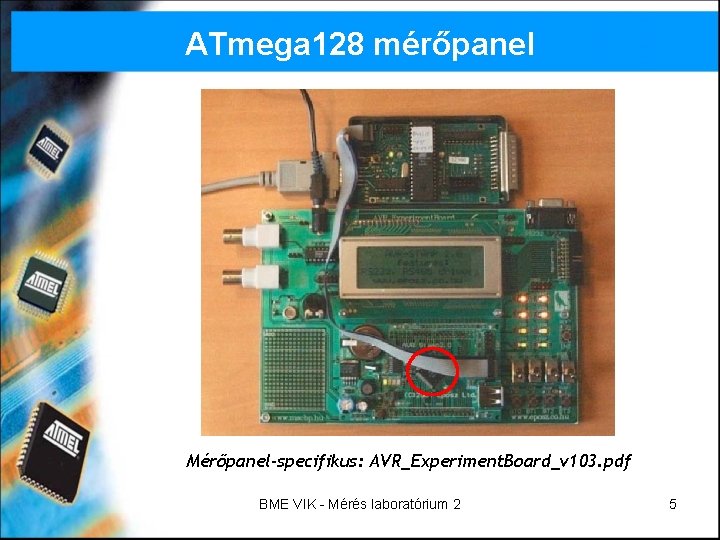 ATmega 128 mérőpanel Mérőpanel-specifikus: AVR_Experiment. Board_v 103. pdf BME VIK - Mérés laboratórium 2