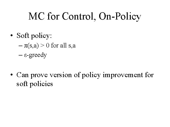 MC for Control, On-Policy • Soft policy: – π(s, a) > 0 for all