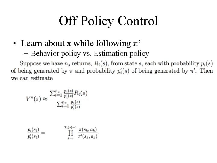 Off Policy Control • Learn about π while following π’ – Behavior policy vs.