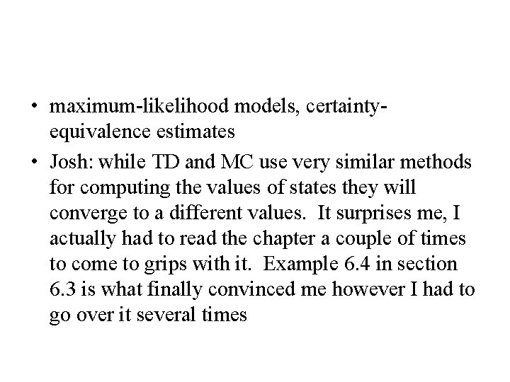  • maximum-likelihood models, certaintyequivalence estimates • Josh: while TD and MC use very